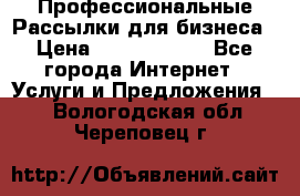 Профессиональные Рассылки для бизнеса › Цена ­ 5000-10000 - Все города Интернет » Услуги и Предложения   . Вологодская обл.,Череповец г.